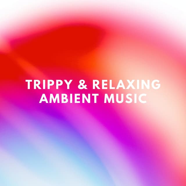 Trippy & Relaxing Ambient Music - Ethereal Psychedelic Background Songs - Ambient Arena