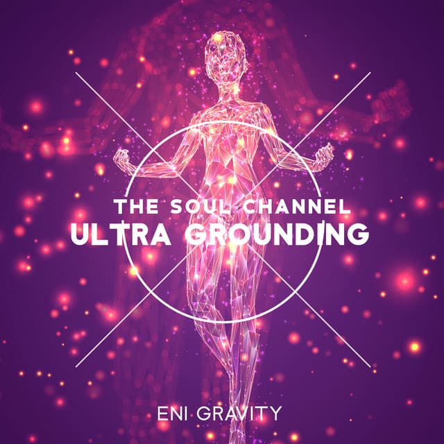 The Soul Channel: Ultra Grounding, Hidden Miracle, Astral Natural Dimension, Cleansing Soul & Pure Love State - Eni Gravity