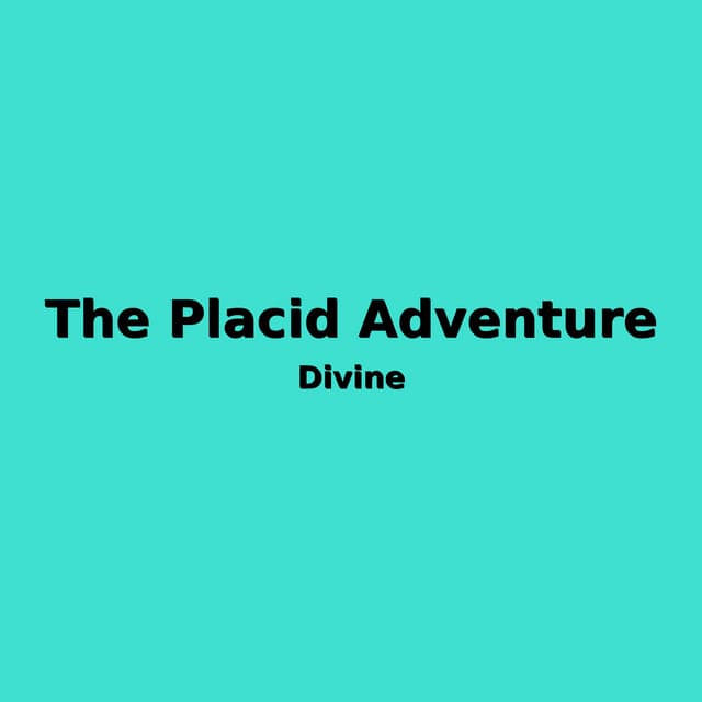 The Placid Adventure - Divine