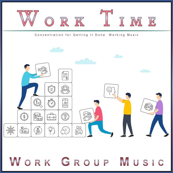 Work Time: Concentration for Getting It Done Working Music - Work Group Music