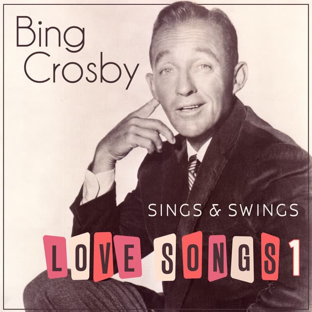 Bing Crosby Sings & Swings Love Songs 1 - Bing Crosby