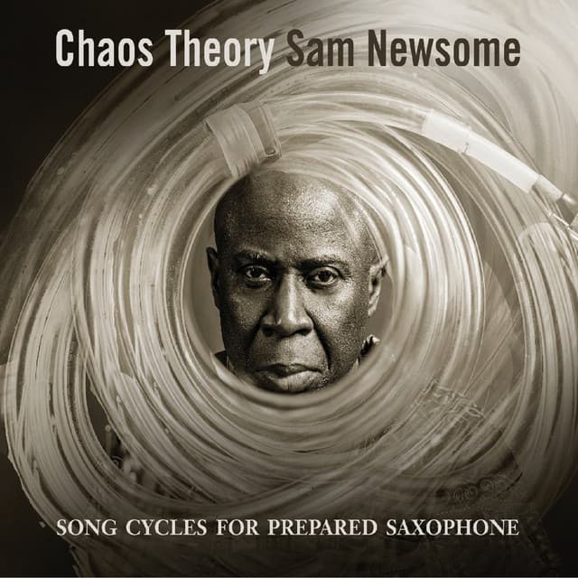 Chaos Theory: Songs Cycles for Prepared Saxophone - Sam Newsome