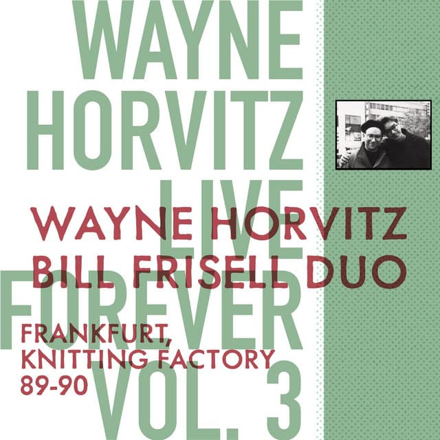 Live Forever, Vol. 3: Wayne Horvitz, Bill Frisell Duo: Frankfurt, Knitting Factory 89-90 - Wayne Horvitz