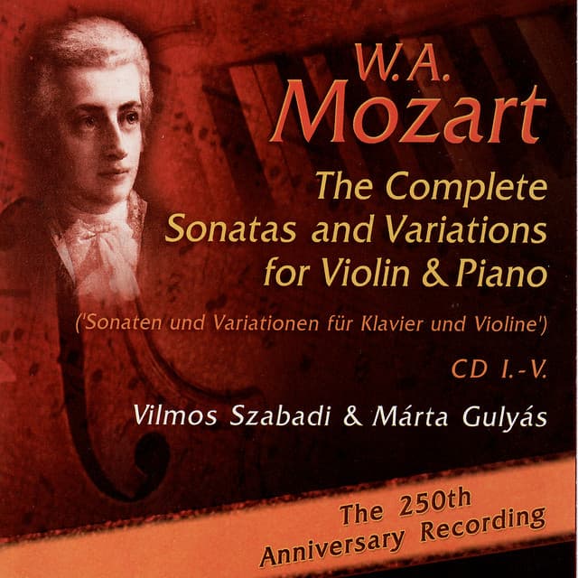 Mozart: The Complete Sonatas and Variations for Violin & Piano - The 250th Anniversary Recording - Wolfgang Amadeus Mozart