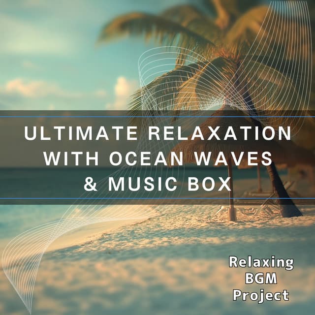 Ultimate Relaxation with Ocean Waves & Music Box - Relaxing BGM Project