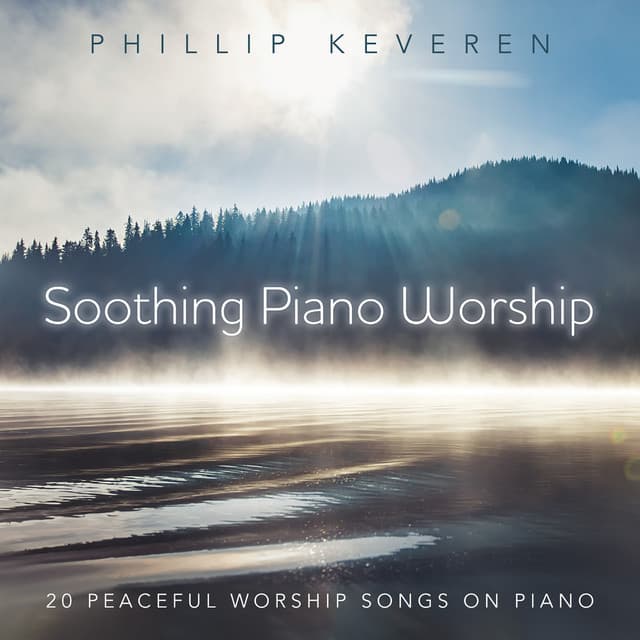 Soothing Piano Worship: 20 Peaceful Worship Songs On Piano - Phillip Keveren