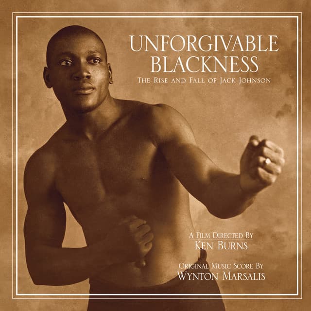 Unforgivable Blackness - The Rise and Fall of Jack Johnson - Wynton Marsalis