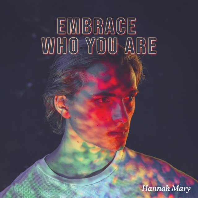 Embrace Who You Are: Accept and Value Yourself, Let Go of What You Can’t Control, Ask Yourself What You Think - Hannah Mary