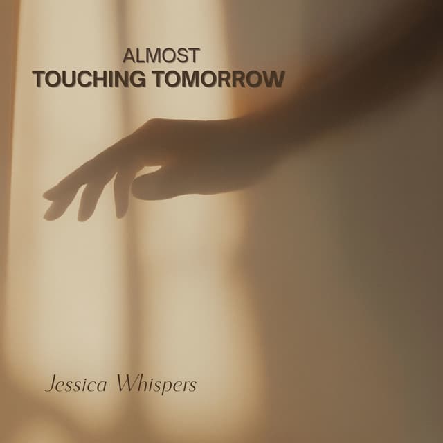Almost Touching Tomorrow - Jessica Whispers