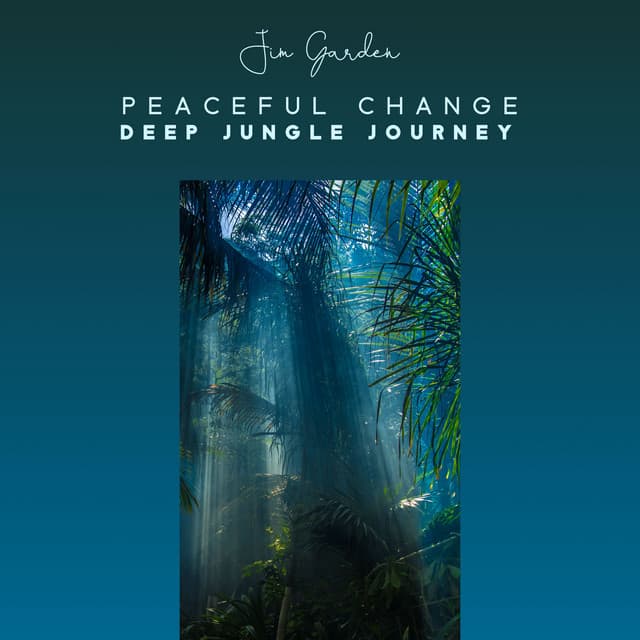 Peaceful Change: Cancel the Effect of Past Negative Thinking, Deep Jungle Journey - Jim Garden