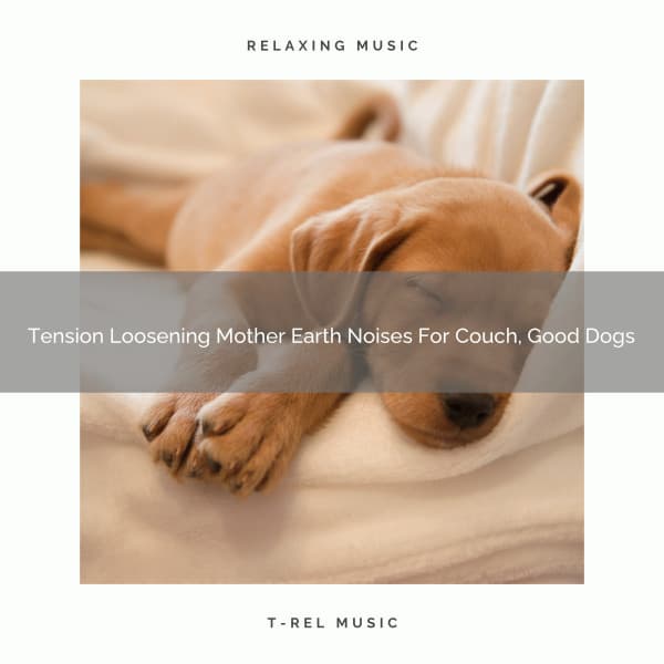 Tension Loosening Mother Earth Noises For Couch, Good Dogs - Pets Total Relax