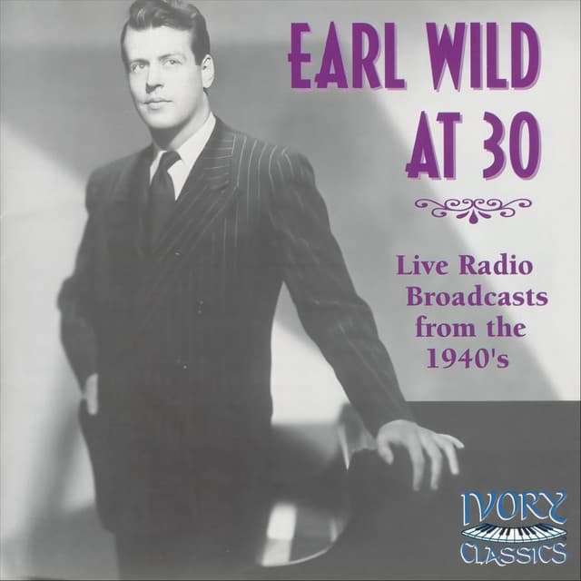 Earl Wild at 30: Live Radio Broadcasts from the 1940's - Earl Wild