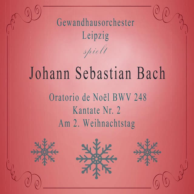 Gewandhausorchester Leipzig spielt: Johann Sebastian Bach: Oratorio de Noël BWV 248, Kantate Nr. 2, Am 2. Weihnachtstag - Johann Sebastian Bach