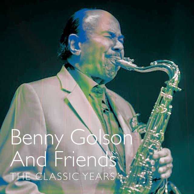 Benny Golson and Friends - The Classic Years - Benny Golson