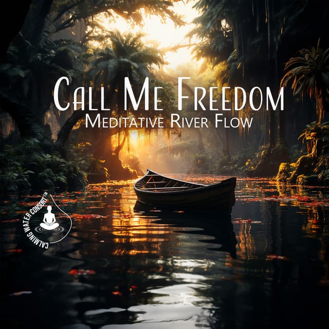 Call Me Freedom: Meditative Moments by the River, Birds and Water Sounds - Calming Water Consort