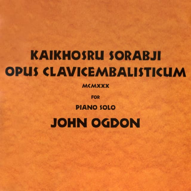 Sorabji: Opus Clavicembalisticum MCMXXX - Kaikhosru Sorabji