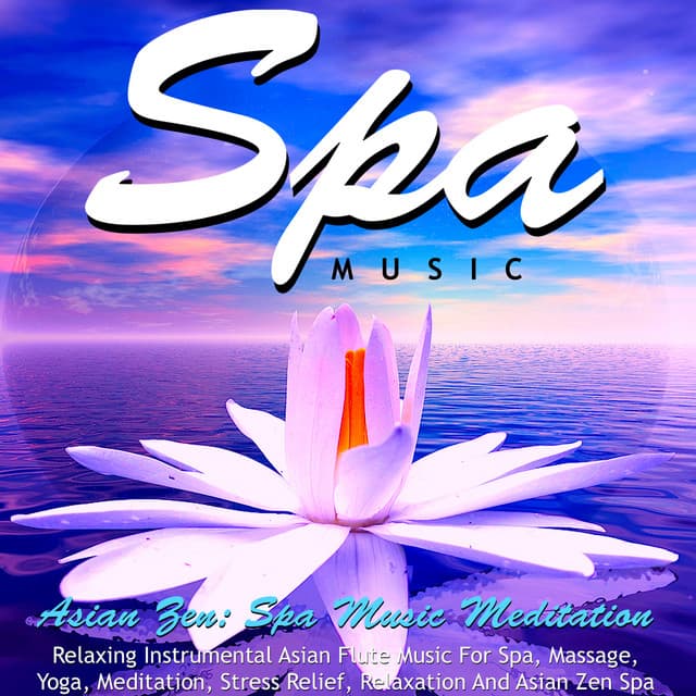 Spa Music: Relaxing Instrumental Asian Flute Music for Spa, Massage, Yoga, Meditation, Stress Relief, Relaxation and Asian Zen Spa - Asian Zen: Spa Music Meditation