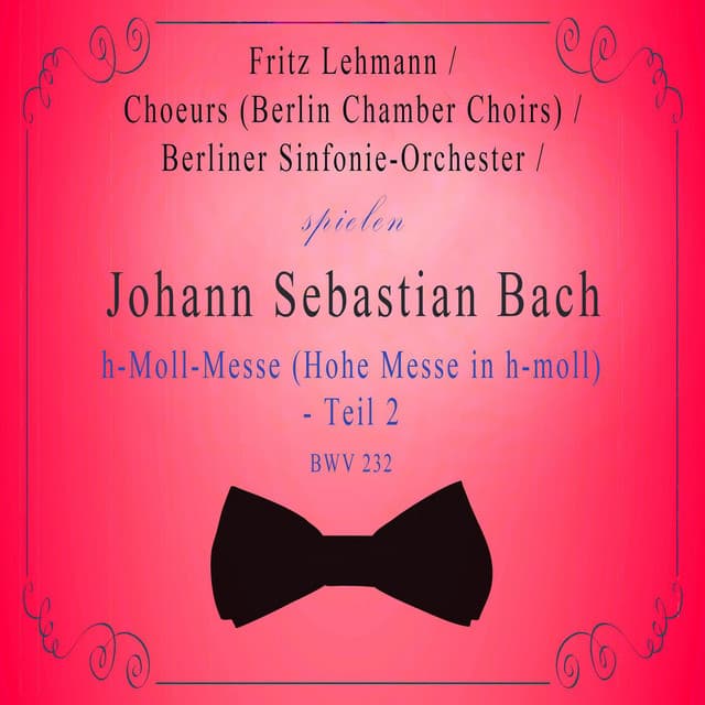 Choeurs  / Berliner Sinfonie-Orchester / Fritz Lehmann spielen: Johann Sebastian Bach: h-Moll-Messe  - Teil 2, BWV 232 - Johann Sebastian Bach