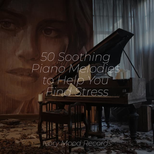 50 Soothing Piano Melodies to Help You Find Stress - Piano Relaxation