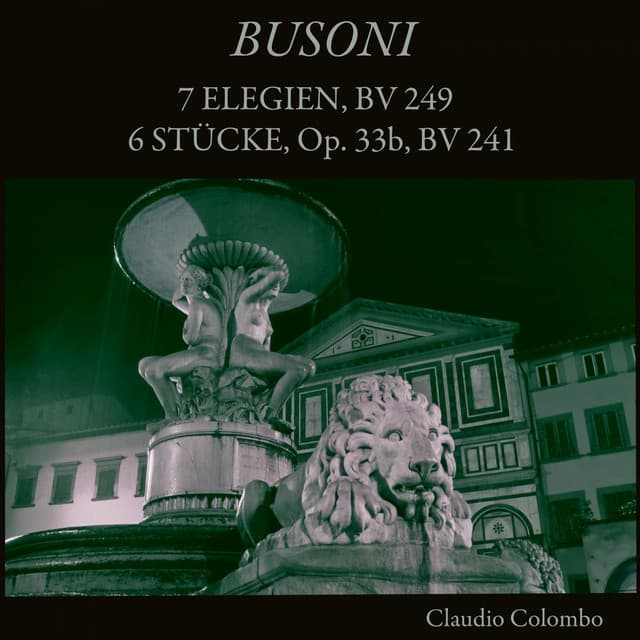 Busoni: 7 Elegien, BV 249 & 6 Stücke, Op. 33b, BV 241 - Ferruccio Busoni