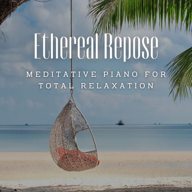 Ethereal Repose: Meditative Piano for Total Relaxation - Relaxing Pianist