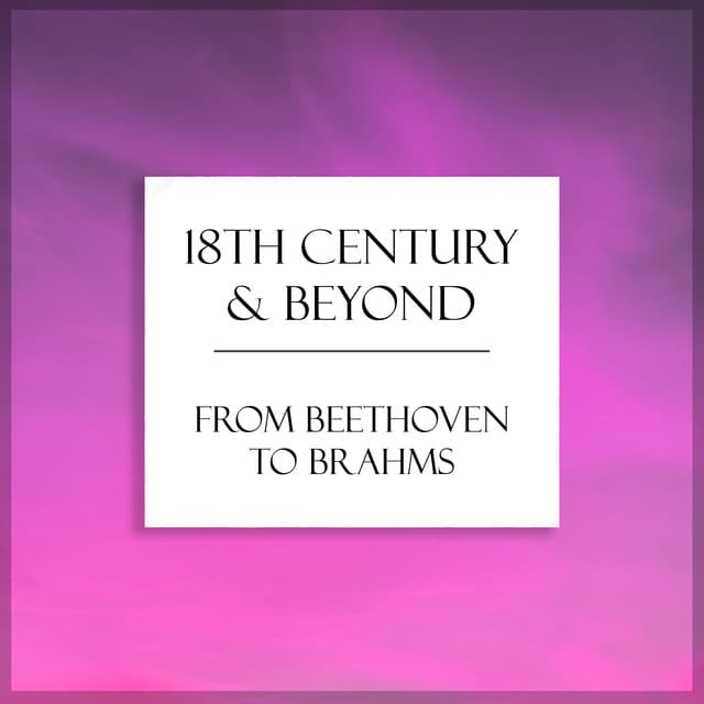 "18th Century & Beyond": From Beethoven to Brahms - Ludwig van Beethoven