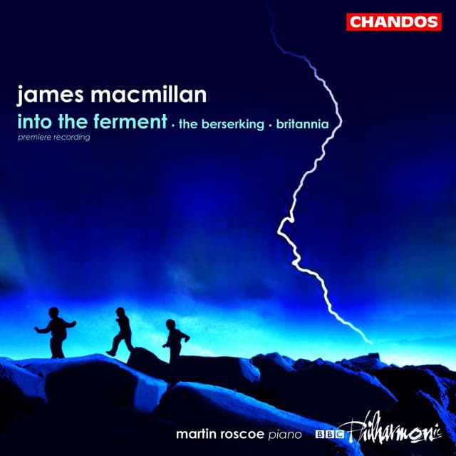 MacMillan: Into the Ferment, The Berserking & Britannia - James MacMillan
