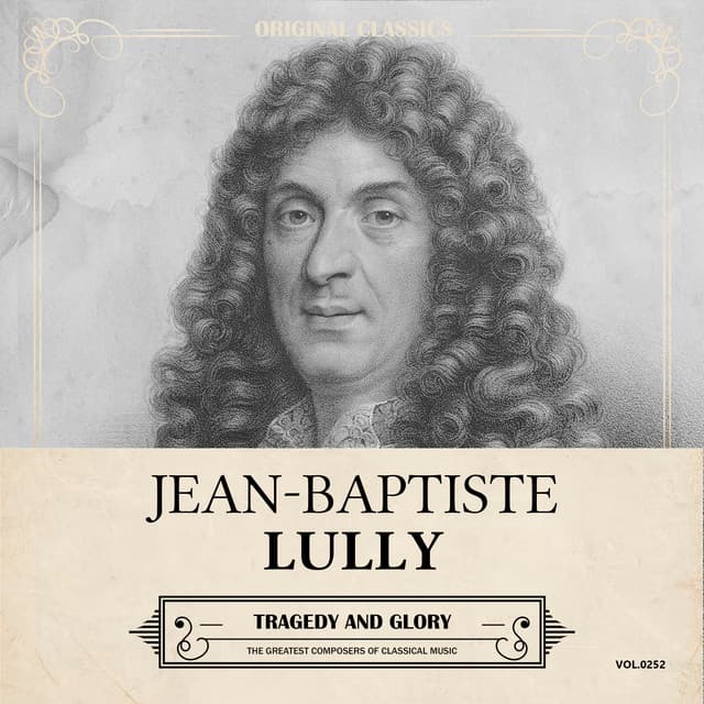 Original Classics, Vol. 252: Jean-Baptiste Lully, Tragedy and Glory - Jean-Baptiste Lully