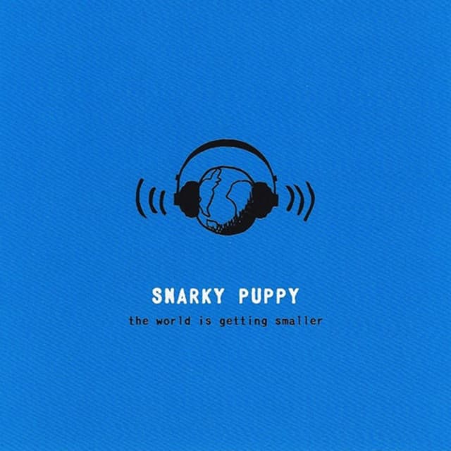 The World Is Getting Smaller - Snarky Puppy