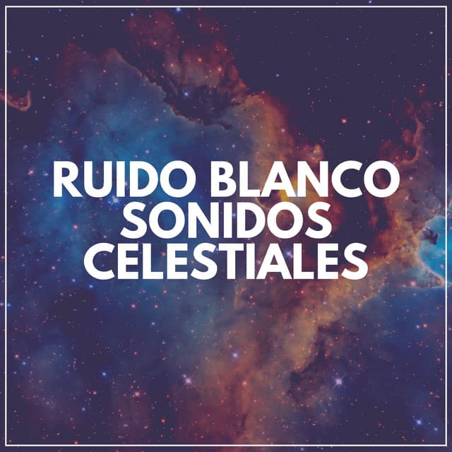 Ruido Blanco Sonidos Celestiales - El Ruido Blanco
